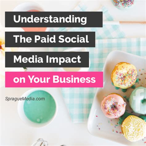 Understanding The Paid Social Media Impact On Your Business Sprague Media