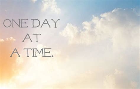 One day at a time. 41 best images about Quotes and Stuff on Pinterest ...