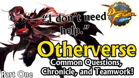 They are fearless in combat and is delighted at the sight of stronger opponents. Otherverse Guide: Common Questions, Chronicle Gear, and Teamwork (Part One) | DFO - YouTube