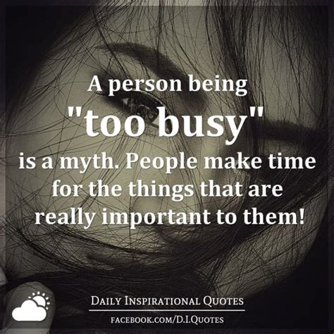 A Person Being Too Busy Is A Myth People Make Time For The Things