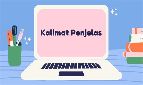 Kalimat Penjelas Pengertian Fungsi Ciri Dan Contohnya Parboaboa