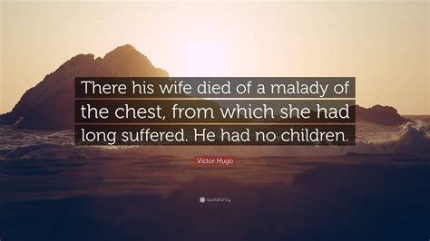 Victor Hugo Quote “there His Wife Died Of A Malady Of The Chest From