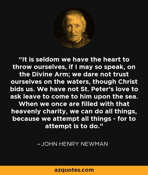 Enjoy the best john henry newman quotes at brainyquote. John Henry Newman quote: It is seldom we have the heart to throw ourselves...