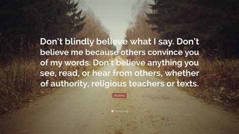 Buddha Quote Dont Blindly Believe What I Say Dont
