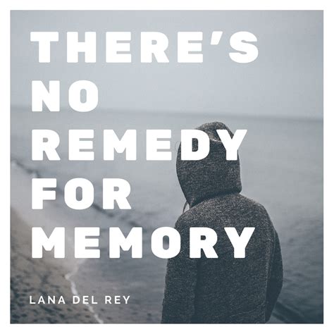 Theres No Remedy For Memory Lana Del Rey Lana Del Rey Lana Del Rey