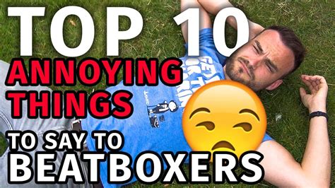 Top 10 Most Annoying Things To Say To Beatboxers Youtube