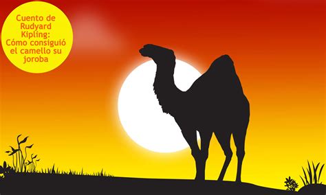 Cómo El Camello Consiguió Su Joroba Cuento Para Niños De Rudyard Kipling