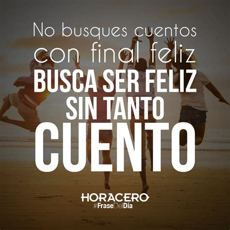 No Busques Cuentos Con Final Feliz Busca Ser Feliz Sin Tanto Cuento Frases Frasedeldía