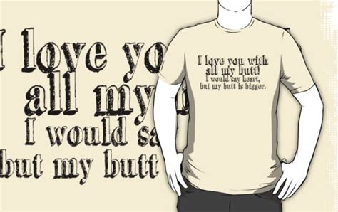 I Love You With All My Butt I Would Say Heart But My Butt Is Bigger T Shirts And Hoodies By