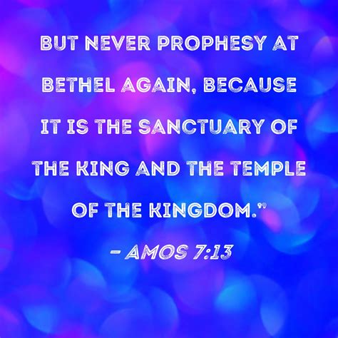 Amos 7:13 But never prophesy at Bethel again, because it is the