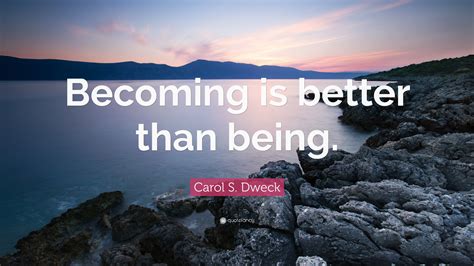 Carol S Dweck Quote Becoming Is Better Than Being