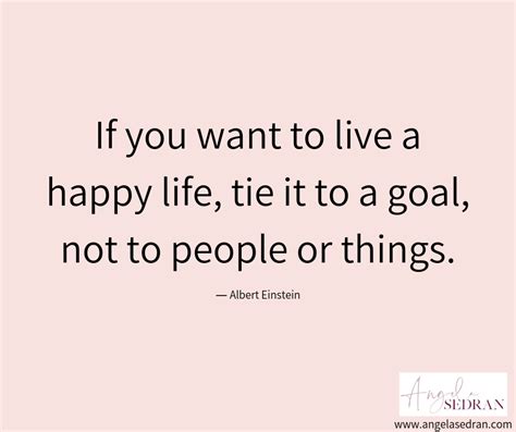 “if You Want To Live A Happy Life Tie It To A Goal Not To People Or