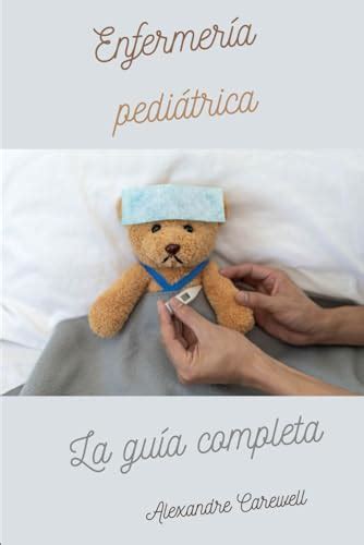 Enfermería pediátrica La guía completa Todos los cuidados de enfermería con Alexandre Carewell