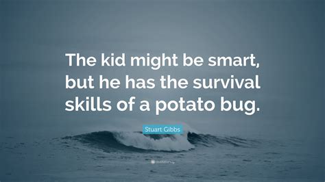 Stuart Gibbs Quote “the Kid Might Be Smart But He Has The Survival