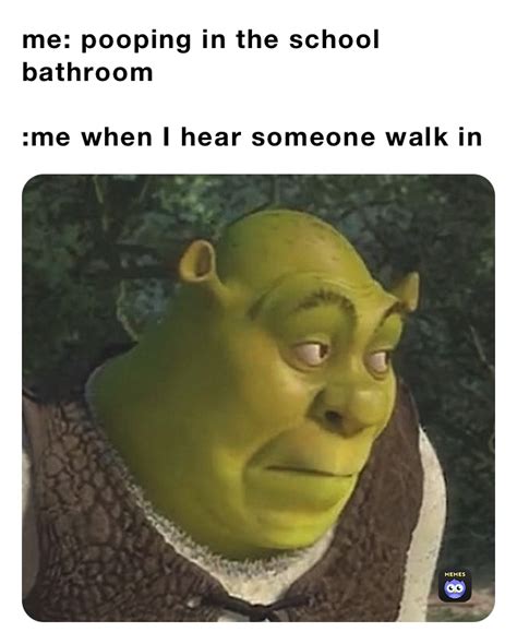 Me Pooping In The School Bathroom Me When I Hear Someone Walk In