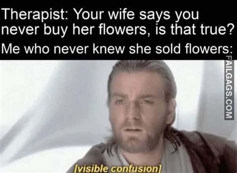 your wife says you never buy her flowers is that true funny memes r failgags