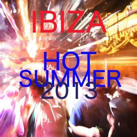 Ibiza Hot Summer 2013 Minimal Progressive Soulful Deep House Sexy Music Beach Party In Ibiza