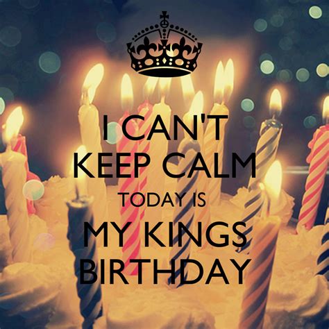 I Cant Keep Calm Today Is My Kings Birthday Keep Calm And Carry On