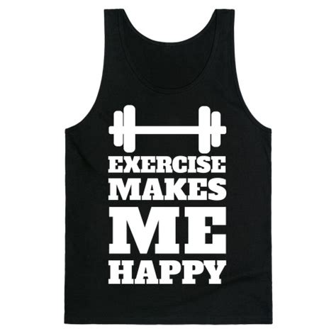 That is, you need to take time each night to write about your write down what you did that day. Exercise Makes Me Happy | T-Shirts, Tank Tops, Sweatshirts ...