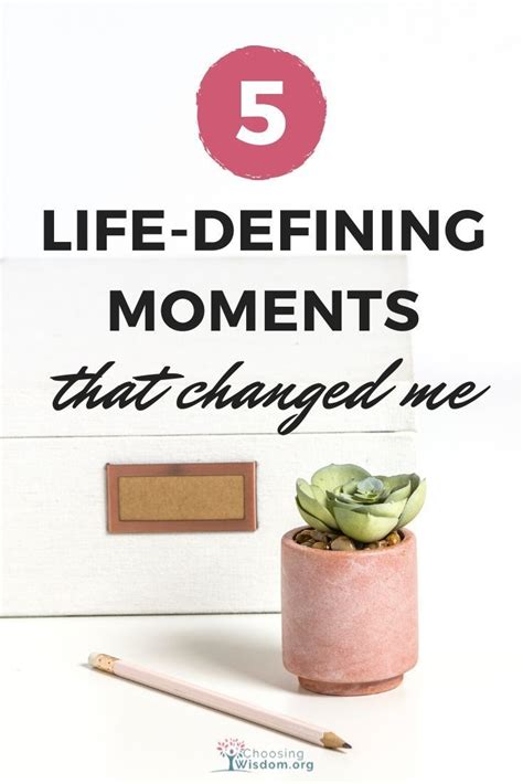 5 Life Defining Moments That Have Changed Me Choosing Wisdom In