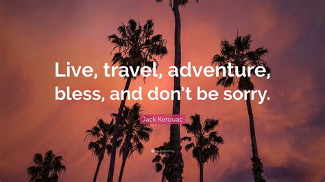 Jack Kerouac Quote Live Travel Adventure Bless And Dont Be Sorry