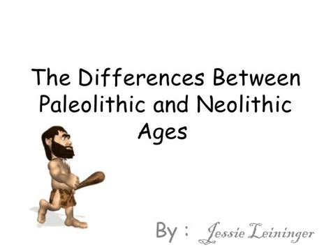 The Differences Between Paleolithic And Neolithic Ages