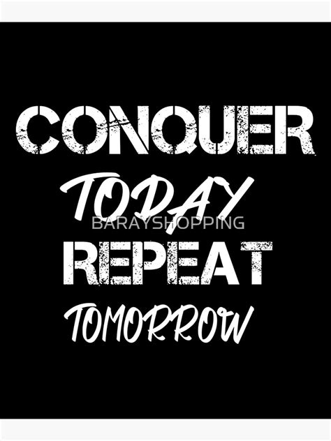 Conquer Today Repeat Tomorrow Poster For Sale By Barayshopping