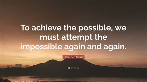 Hermann Hesse Quote To Achieve The Possible We Must Attempt The