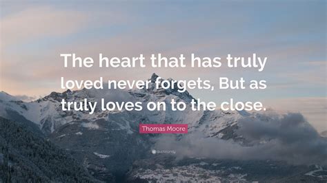 Thomas Moore Quote The Heart That Has Truly Loved Never Forgets But