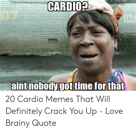 Cardio Aint Nobody Got Time For That 20 Cardio Memes That Will