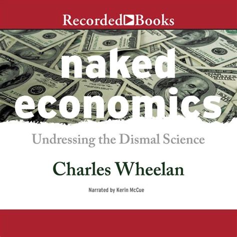 Naked Economics Undressing The Dismal Science In Naked Economics Journalist Charles Wheelan