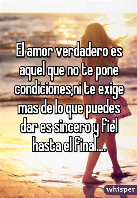 El Amor Verdadero Es Aquel Que No Te Pone Condicionesni Te Exige Mas