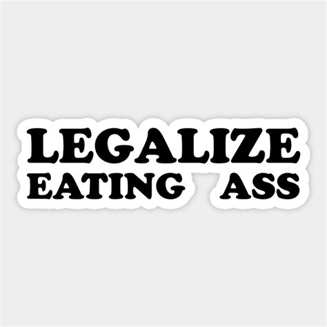 legalize eating ass legalize it sticker teepublic