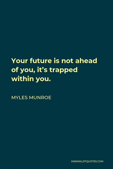 Myles Munroe Quote Your Future Is Not Ahead Of You Its Trapped