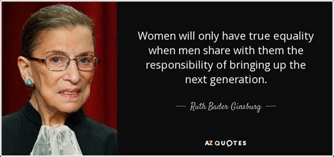 Ruth Bader Ginsburg Quote Women Will Only Have True Equality When Men