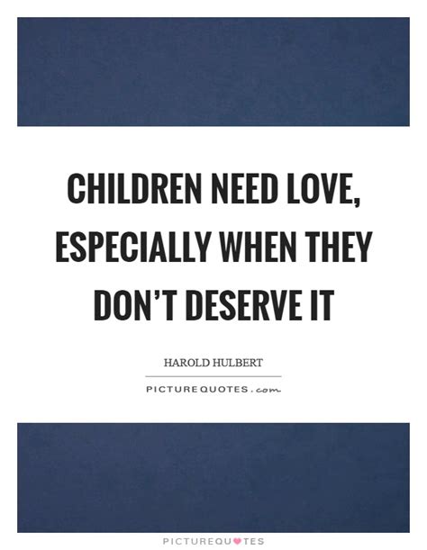 Children Need Love Especially When They Dont Deserve It Picture Quotes