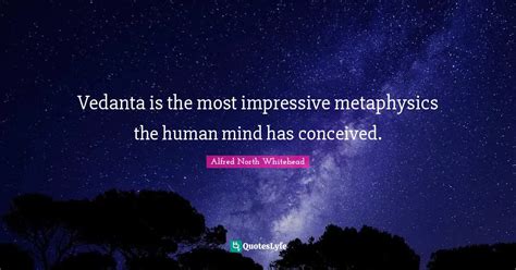 Vedanta Is The Most Impressive Metaphysics The Human Mind Has Conceive