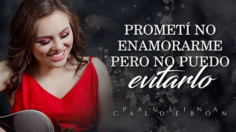 Letra ¨prometÍ No Enamorarme¨ Paulina Calderón Lyric Video Youtube