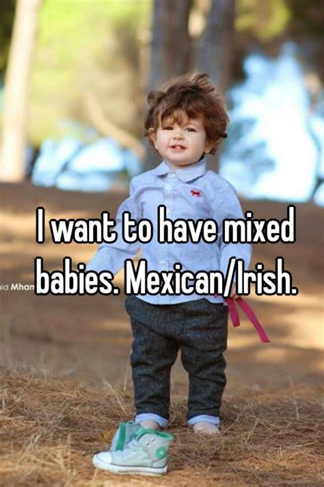 I Want To Have Mixed Babies Mexicanirish