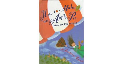 How To Make An Apple Pie And See The World By Marjorie Priceman