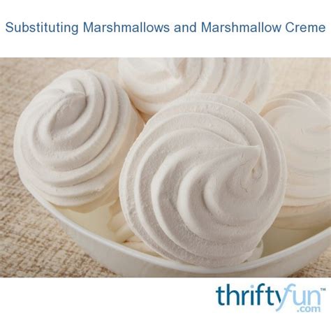 Substituting Marshmallows And Marshmallow Creme Thriftyfun