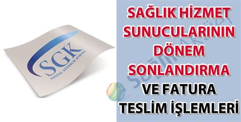 Sağlık Hizmet Sunucularının Dönem Sonlandırma Ve Fatura Teslim