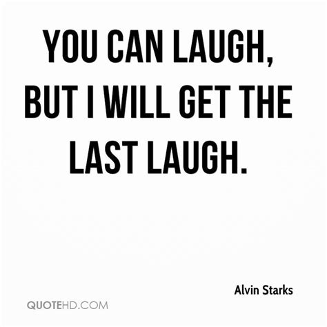 You Can Laugh But I Will Get The Last Laugh Laughing Quotes The