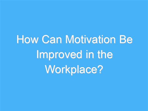 How Can Motivation Be Improved In The Workplace Ab Motivation