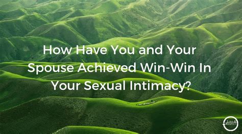 How Have You And Your Spouse Achieved Win Win In Your Sexual Intimacy Part 1 — Love And Respect