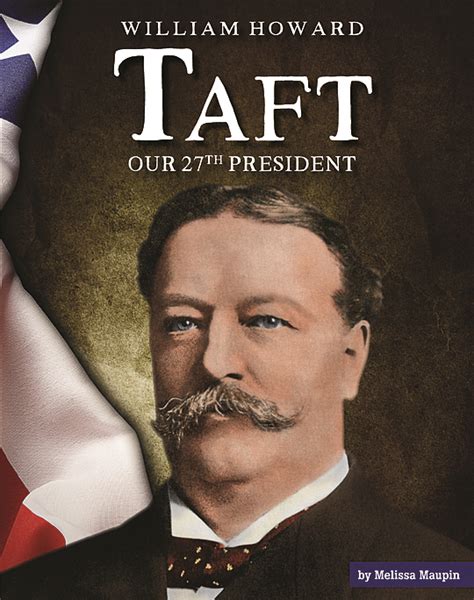 William Howard Taft Our 27th President The Childs World