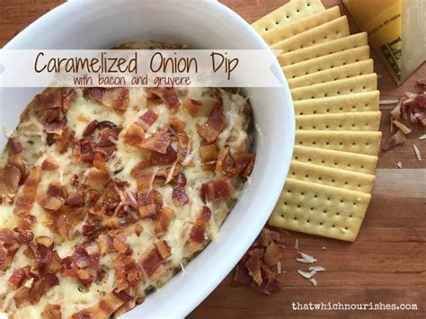 Caramelized Onion Dip With Bacon And Gruyere ⋆ That Which Nourishes
