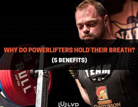Why Do Powerlifters Hold Their Breath 5 Benefits