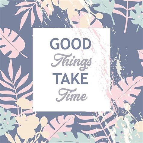 Good Things Take Time So Just Be Patient😊 Good