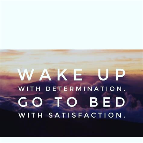 The Words Wake Up With Determination Go To Bed With Satisfaction On